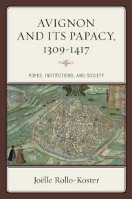 Title: Avignon and Its Papacy, 1309-1417: Popes, Institutions, and Society, Author: Joëlle Rollo-Koster