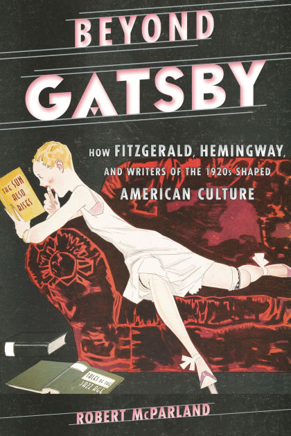 Beyond Gatsby How Fitzgerald Hemingway And Writers Of The 1920s Shaped American Culture Paperback