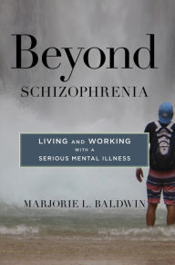 Title: Beyond Schizophrenia: Living and Working with a Serious Mental Illness, Author: Marjorie L. Baldwin
