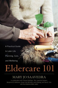 Title: Eldercare 101: A Practical Guide to Later Life Planning, Care, and Wellbeing, Author: Mary Jo Saavedra CMC