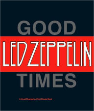 Led Zeppelin: Good Times, Bad Times: A Visual Biography of the Ultimate Band