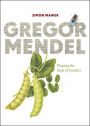 Gregor Mendel: Planting the Seeds of Genetics