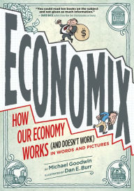 Title: Economix: How Our Economy Works (and Doesn't Work), in Words and Pictures, Author: Michael Goodwin
