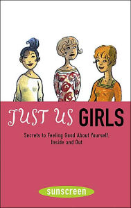 Just Us Girls: Secrets to Feeling Good about Yourself, Inside and Out