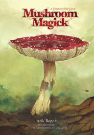 Mushroom Magick: A Visionary Field Guide