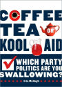 Coffee, Tea, or Kool-Aid: Which Party Politics are You Swallowing?
