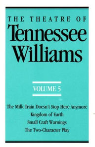 Title: The Theatre of Tennessee Williams Volume V: The Milk Train Doesn't Stop Here Anymore, Kingdom of Earth, Small Craft Warnings, The Two-Character Play, Author: Tennessee Williams