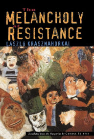 Title: The Melancholy of Resistance, Author: László Krasznahorkai