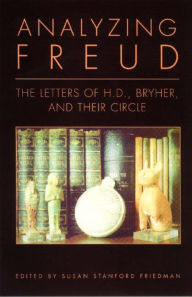 Analyzing Freud: Letters of H.D., Bryher, and Their Circle