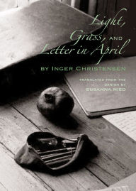 Title: Light, Grass, and Letter in April, Author: Inger Christensen