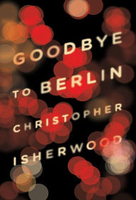 Title: Goodbye to Berlin, Author: Christopher Isherwood