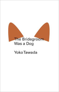 Title: The Bridegroom Was a Dog, Author: Yoko Tawada