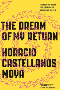 Title: The Dream of My Return, Author: Horacio Castellanos Moya