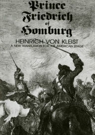 Title: Prince Friedrich of Homburg: A New Translation for the American Stage, Author: Heinrich von Kleist