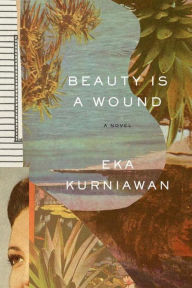 Title: Beauty Is a Wound, Author: Eka Kurniawan