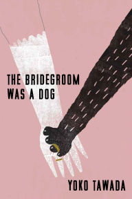 Title: The Bridegroom Was a Dog, Author: Yoko Tawada