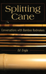 Splitting Cane: Conversations with Bamboo Rodmakers