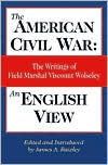 American Civil War: An English View: The Writings of Field Marshal Viscount Wolseley