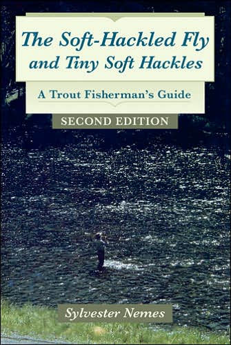 Soft Hackled Fly: And Tiny Soft Hackles: A Trout Fisherman's Guide