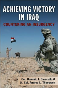 Title: Achieving Victory in Iraq: Countering an Insurgency, Author: Dominic J. Caraccilo