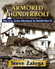 Title: Armored Thunderbolt: The U.S. Army Sherman in World War II, Author: Steven J. Zaloga