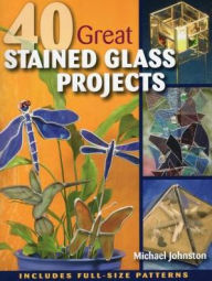 Title: 40 Great Stained Glass Projects, Author: Michael Johnston