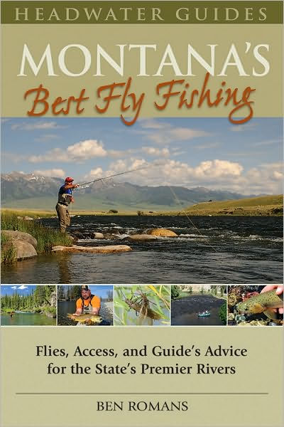 Montana's Best Fly Fishing: Flies, Access, and Guide's Advice for the  State's Premier Rivers by Ben Romans, Paperback