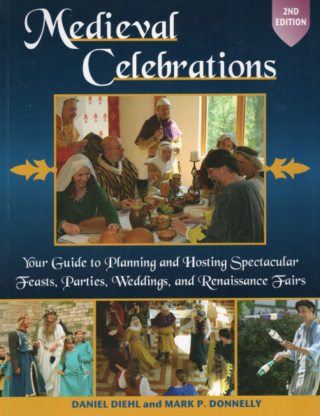 Medieval Celebrations: Your Guide to Planning and Hosting Spectacular Feasts, Parties, Weddings, and Renaissance Fairs