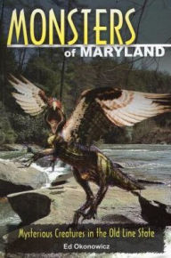 Title: Monsters of Maryland: Mysterious Creatures in the Old Line State, Author: Ed Okonowicz