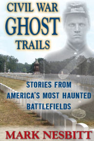Civil War Ghost Trails: Stories from America's Most Haunted Battlefields