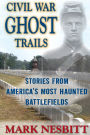 Civil War Ghost Trails: Stories from America's Most Haunted Battlefields