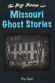 Title: The Big Book of Missouri Ghost Stories, Author: Troy Taylor
