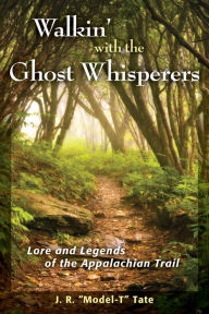 Title: Walkin' with the Ghost Whisperers: Lore and Legends of the Appalachian Trail, Author: J. R. Tate