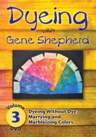 Dyeing with Gene Shepherd DVD3: Volume 3: Dyeing without Dye; Marrying and Marbleizing Colors
