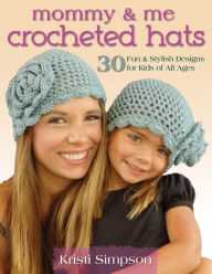 Title: Mommy & Me Crocheted Hats: 30 Fun & Stylish Designs for Kids of All Ages, Author: Kristi Simpson