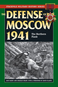 Title: The Defense of Moscow 1941: The Northern Flank, Author: Jack Radey