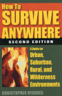 How to Survive Anywhere: A Guide for Urban, Suburban, Rural, and Wilderness Environments, 2nd Edition