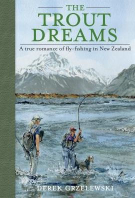 The Trout Dreams: A true romance of fly-fishing in New Zealand by Derek  Grzelewski, Paperback