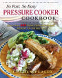 So Fast, So Easy Pressure Cooker Cookbook: More Than 725 Fresh, Delicious Recipes for Electric and Stovetop Pressure Cookers