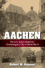 Aachen: The U.S. Army's Battle for Charlemagne's City in World War II