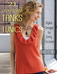 Title: 21 Crocheted Tanks + Tunics: Stylish Designs for Every Occasion, Author: Sandi Rosner