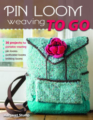 Title: Pin Loom Weaving to Go: 30 Projects for Portable Weaving, Author: Margaret Stump