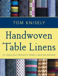Title: Handwoven Table Linens: 27 Fabulous Projects from a Master Weaver, Author: Tom Knisely
