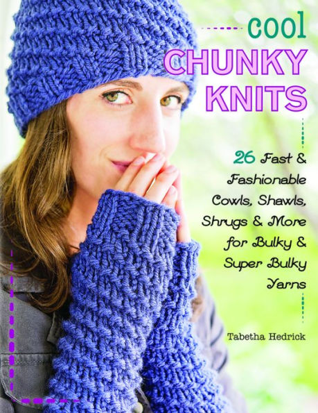 Cool Chunky Knits: 26 Fast & Fashionable Cowls, Shawls, Shrugs & More for Bulky & Super Bulky Yarns