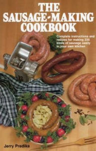 Title: The Sausage-Making Cookbook: Complete instructions and recipes for making 230 kinds of sausage easily in your own kitchen, Author: Jerry Predika