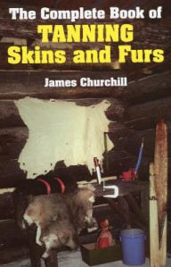 Title: The Complete Book of Tanning Skins & Furs, Author: James Churchill