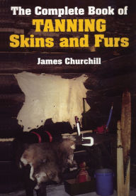 Title: The Complete Book of Tanning Skins & Furs, Author: James Churchill