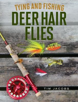 Tying and Fishing Deer Hair Flies: 50 Patterns for Trout, Bass, and Other Species [eBook]
