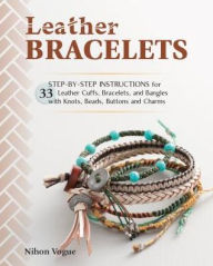 Title: Leather Bracelets: Step-by-step instructions for 33 leather cuffs, bracelets and bangles with knots, beads, buttons and charms, Author: Nihon Vogue-Sha