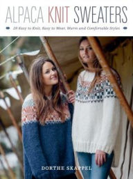 Title: Alpaca Knit Sweaters: 28 Easy-to-Knit, Easy-to-Wear, Warm and Comfortable Styles, Author: Dorthe Skappel